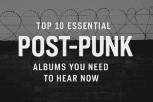 Top 10 Essential Post-Punk Albums You Need to Hear Now
